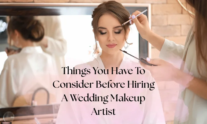 Things You Have To Consider Before Hiring A Wedding Makeup Artist